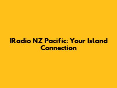 IRadio NZ Pacific: Your Island Connection