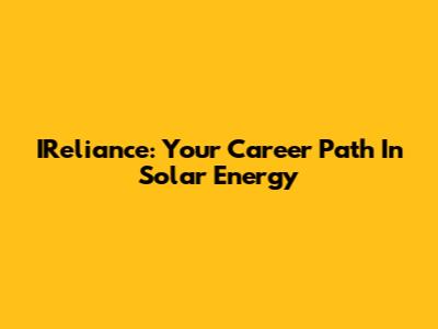 IReliance: Your Career Path In Solar Energy