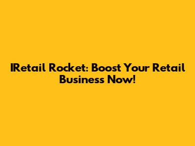 IRetail Rocket: Boost Your Retail Business Now!