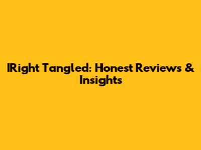 IRight Tangled: Honest Reviews & Insights