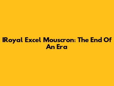 IRoyal Excel Mouscron: The End Of An Era