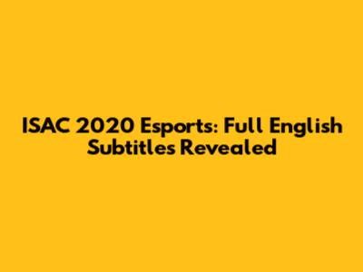 ISAC 2020 Esports: Full English Subtitles Revealed