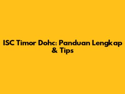 ISC Timor Dohc: Panduan Lengkap & Tips