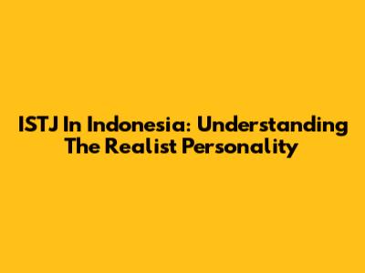 ISTJ In Indonesia: Understanding The Realist Personality