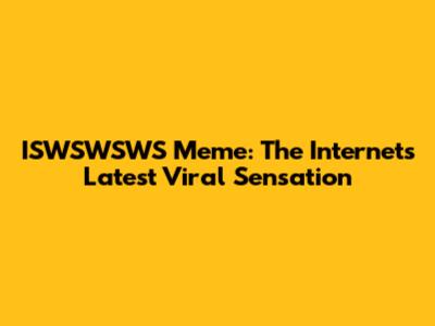 ISWSWSWS Meme: The Internet's Latest Viral Sensation
