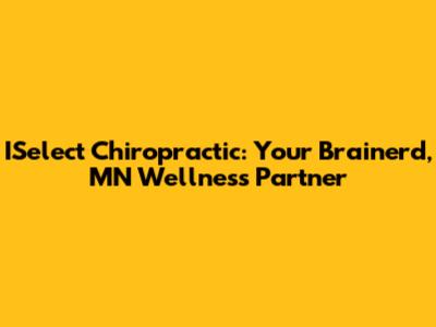 ISelect Chiropractic: Your Brainerd, MN Wellness Partner