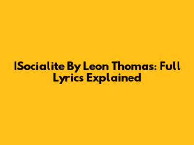 ISocialite By Leon Thomas: Full Lyrics Explained