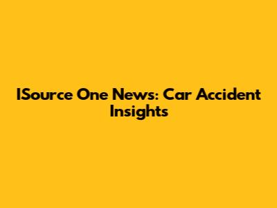 ISource One News: Car Accident Insights