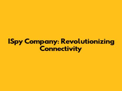 ISpy Company: Revolutionizing Connectivity