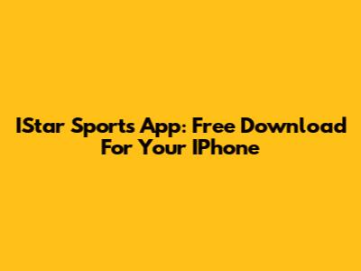 IStar Sports App: Free Download For Your IPhone
