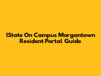 IState On Campus Morgantown Resident Portal Guide