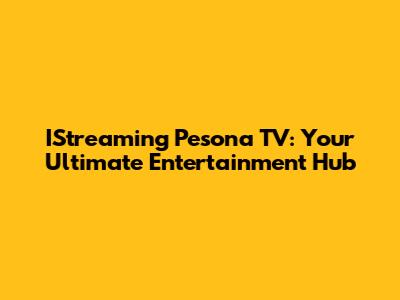 IStreaming Pesona TV: Your Ultimate Entertainment Hub