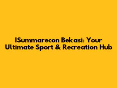 ISummarecon Bekasi: Your Ultimate Sport & Recreation Hub