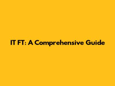 IT FT: A Comprehensive Guide