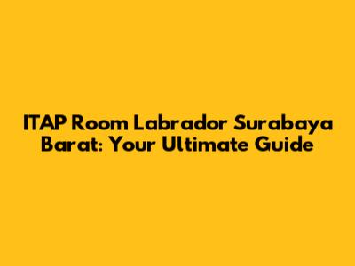 ITAP Room Labrador Surabaya Barat: Your Ultimate Guide
