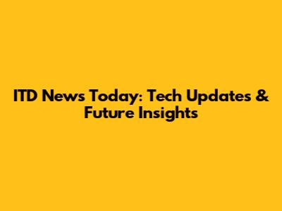 ITD News Today: Tech Updates & Future Insights