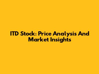 ITD Stock: Price Analysis And Market Insights