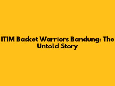 ITIM Basket Warriors Bandung: The Untold Story
