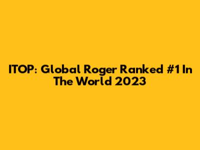 ITOP: Global Roger Ranked #1 In The World 2023