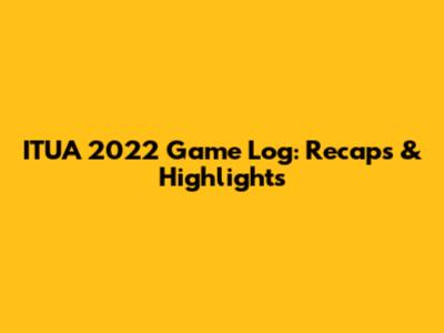ITUA 2022 Game Log: Recaps & Highlights