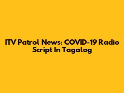 ITV Patrol News: COVID-19 Radio Script In Tagalog