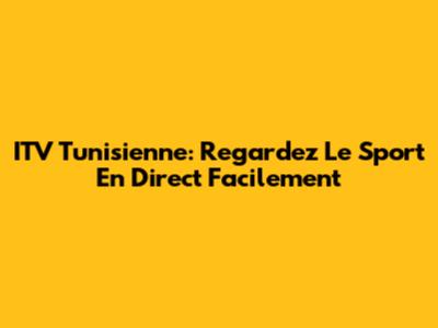 ITV Tunisienne: Regardez Le Sport En Direct Facilement