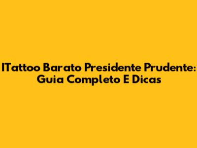 ITattoo Barato Presidente Prudente: Guia Completo E Dicas