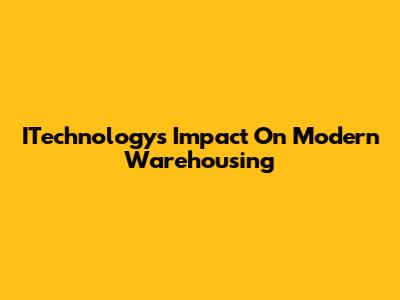 ITechnology's Impact On Modern Warehousing
