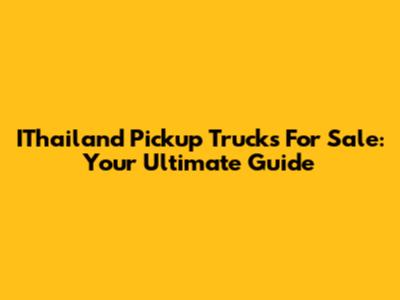 IThailand Pickup Trucks For Sale: Your Ultimate Guide
