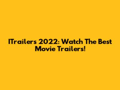 ITrailers 2022: Watch The Best Movie Trailers!