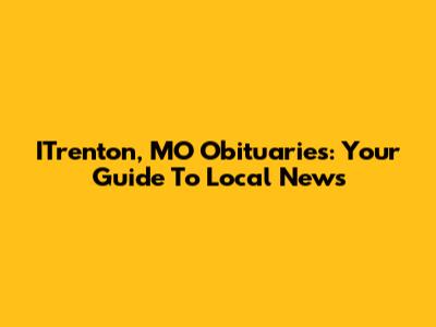 ITrenton, MO Obituaries: Your Guide To Local News