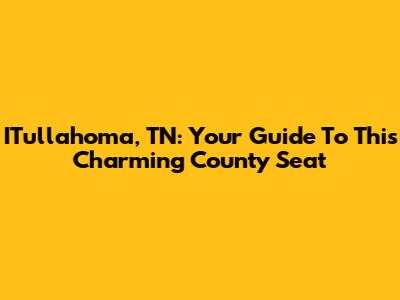 ITullahoma, TN: Your Guide To This Charming County Seat