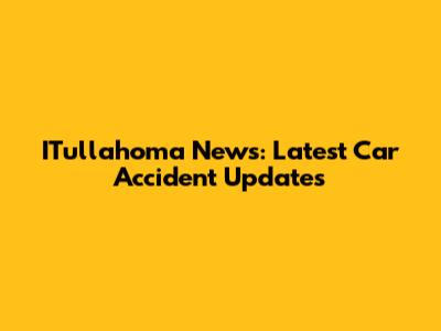 ITullahoma News: Latest Car Accident Updates
