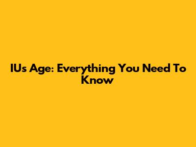 IU's Age: Everything You Need To Know