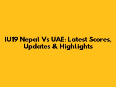 IU19 Nepal Vs UAE: Latest Scores, Updates & Highlights