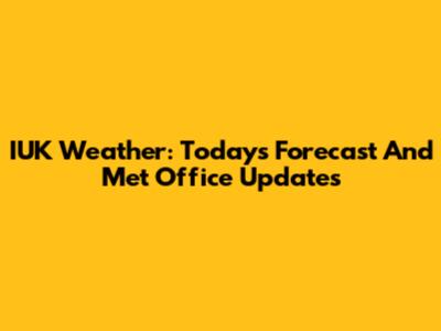 IUK Weather: Today's Forecast And Met Office Updates