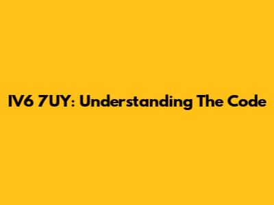 IV6 7UY: Understanding The Code