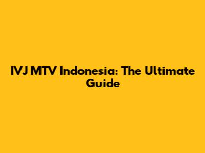 IVJ MTV Indonesia: The Ultimate Guide