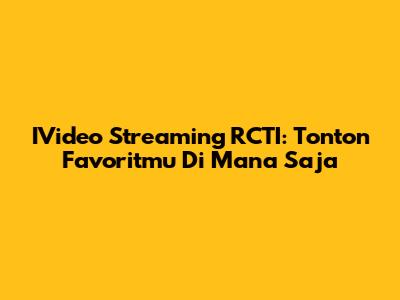 IVideo Streaming RCTI: Tonton Favoritmu Di Mana Saja