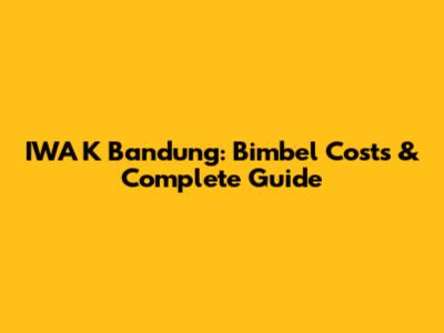 IWA K Bandung: Bimbel Costs & Complete Guide