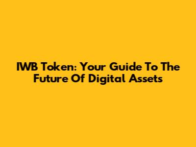 IWB Token: Your Guide To The Future Of Digital Assets