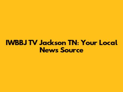 IWBBJ TV Jackson TN: Your Local News Source