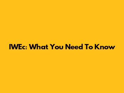 IWEc: What You Need To Know