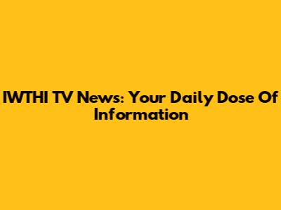 IWTHI TV News: Your Daily Dose Of Information