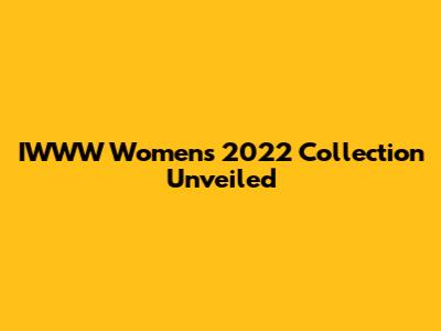 IWWW Women's 2022 Collection Unveiled