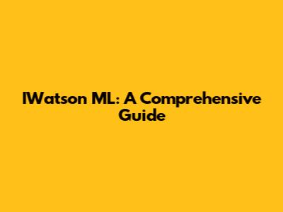 IWatson ML: A Comprehensive Guide