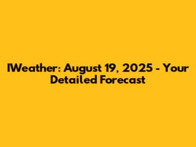 IWeather: August 19, 2025 - Your Detailed Forecast