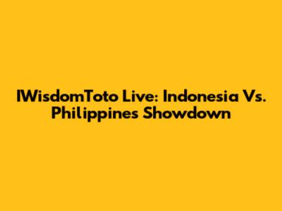 IWisdomToto Live: Indonesia Vs. Philippines Showdown