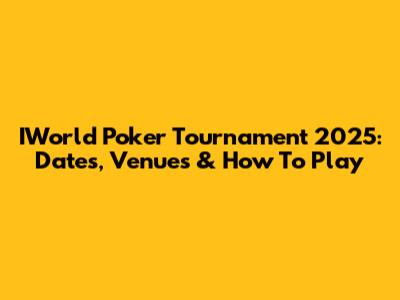 IWorld Poker Tournament 2025: Dates, Venues & How To Play