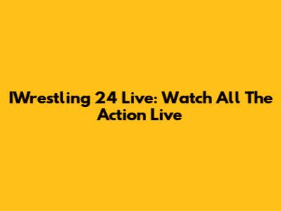 IWrestling 24 Live: Watch All The Action Live
